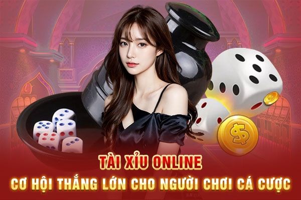 Tài xỉu online - Cơ hội thắng lớn cho người chơi cá cược