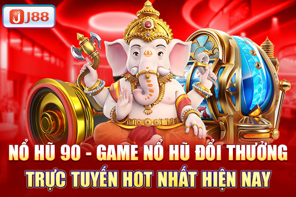 Nổ hũ 90 - Game nổ hũ đổi thưởng trực tuyến hot nhất hiện nay